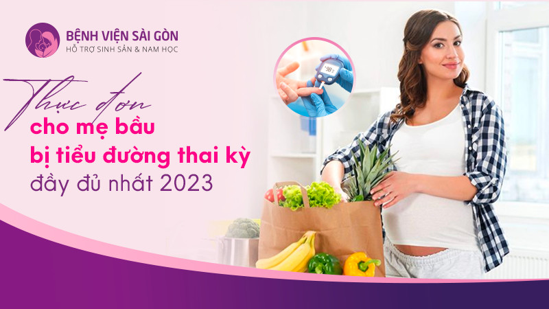 Thực đơn cho mẹ bầu bị tiểu đường thai kỳ chuẩn 2023