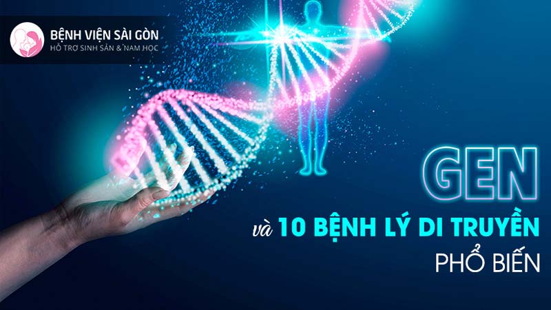 Gen và 10 bệnh lý di truyền phổ biến