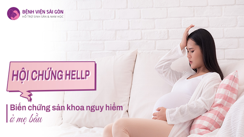 Hội chứng HELLP – biến chứng sản khoa nguy hiểm ở mẹ bầu