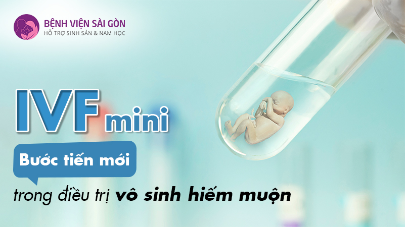 IVF mini bước tiến mới trong điều trị vô sinh hiếm muộn