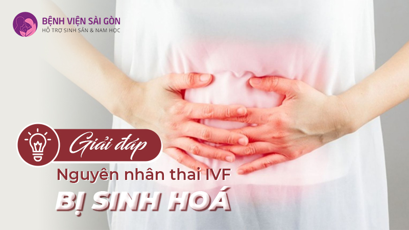 Giải đáp: Thai IVF bị sinh hoá - Cách điều trị & Phòng ngừa