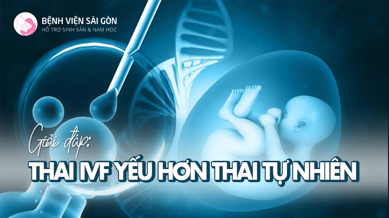 Giải đáp: Thai IVF yếu hơn thai tự nhiên