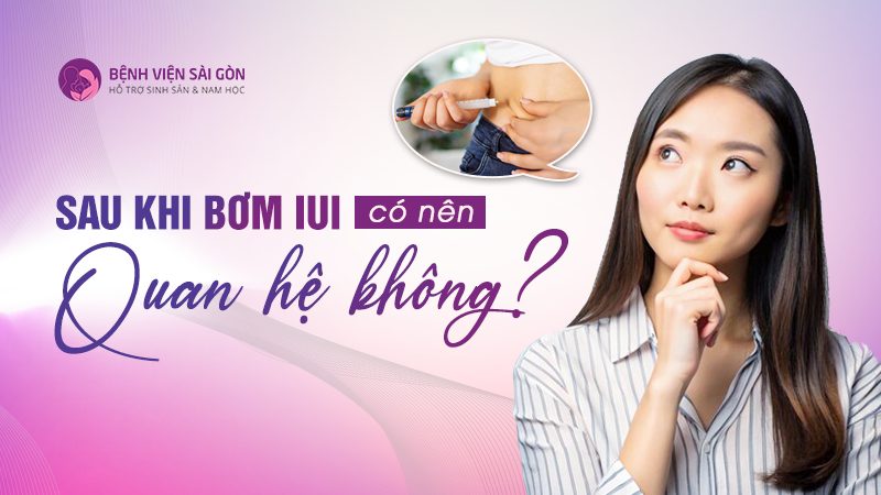 Sau khi bơm IUI có nên quan hệ không?