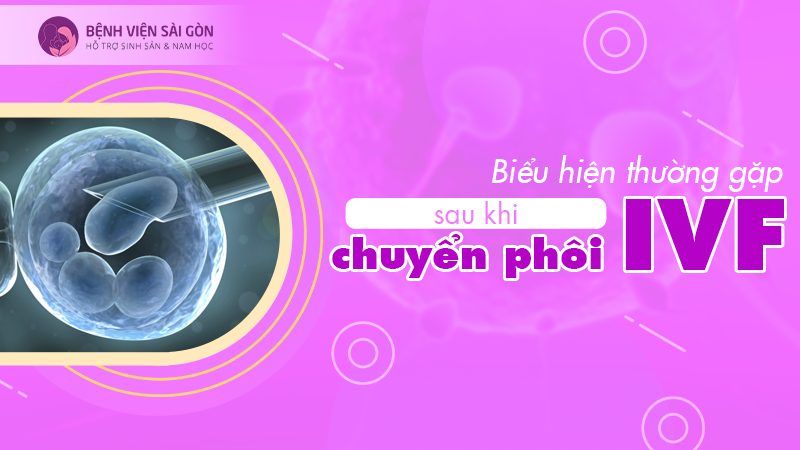 Biểu hiện thường gặp sau khi chuyển phôi IVF