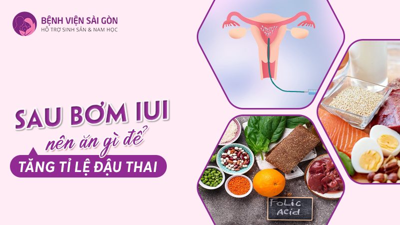 Sau bơm IUI nên ăn gì để tăng tỷ lệ đậu thai