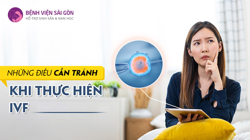 Những điều cần tránh khi thực hiện IVF