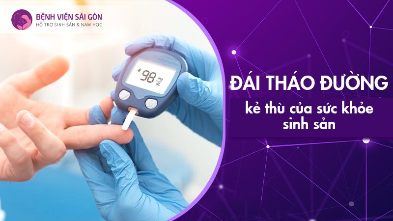 Đái tháo đường kẻ thù của sức khỏe sinh sản