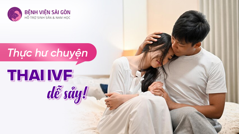 Giải đáp: Thực hư chuyện thai IVF dễ sảy?