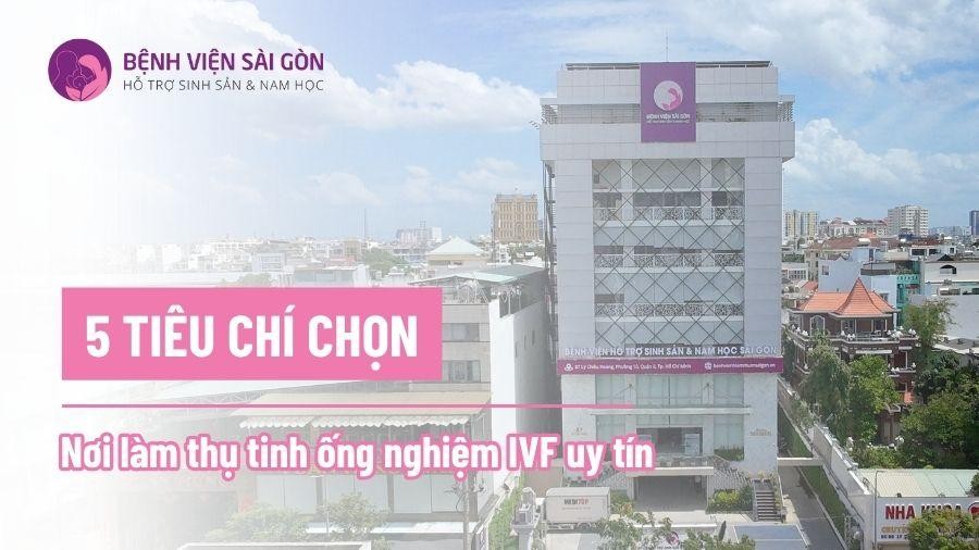 5 Tiêu chí chọn nơi làm thụ tinh ống nghiệm IVF uy tín