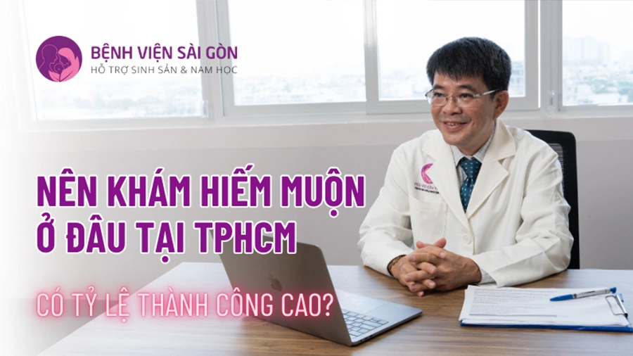 Nên khám hiếm muộn ở đâu tại TPHCM