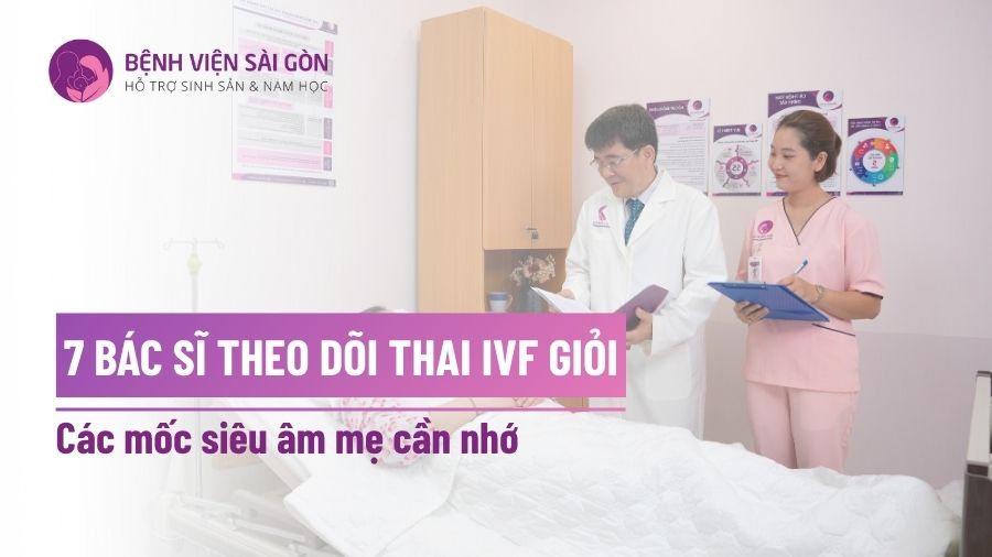 7 bác sĩ theo dõi thai ivf giỏi