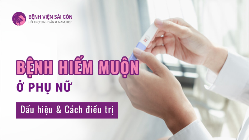 bệnh hiếm muộn ở phụ nữ