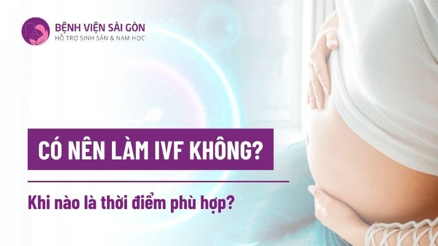 Có nên làm IVF không