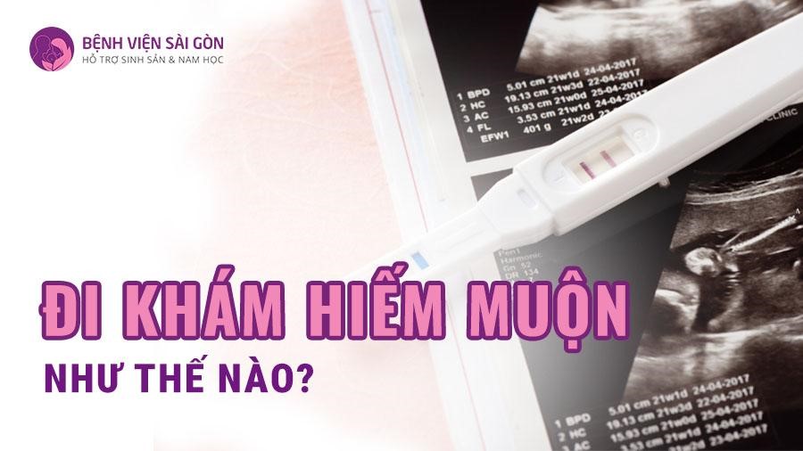 Đi khám hiếm muộn như thế nào khi chưa biết bắt đầu ở đâu