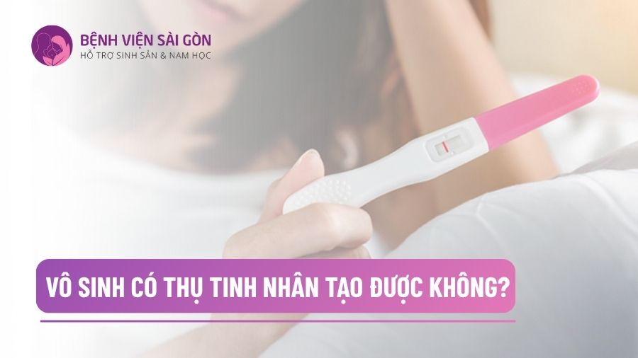 Vô sinh có thụ tinh nhân tạo được không?