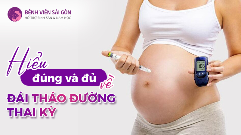 Hiểu đủ và đúng về đái tháo đường thai kỳ