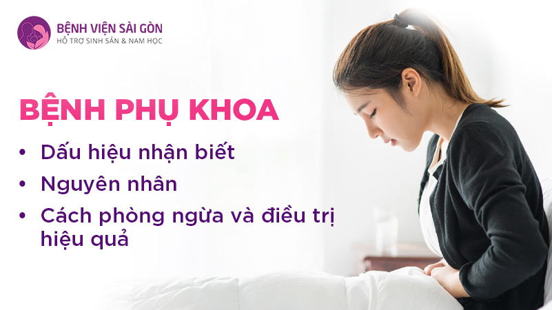 Bệnh phụ khoa: Dấu hiệu nhận biết, nguyên nhân, cách phòng ngừa và điều trị hiệu quả
