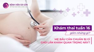 Khám thai tuần 16 gồm những gì? Mẹ bầu cần chuẩn bị gì cho lần khám này?