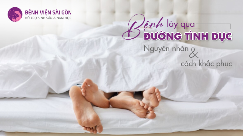 Bệnh lây qua đường tình dục - Nguyên nhân & cách phòng ngừa