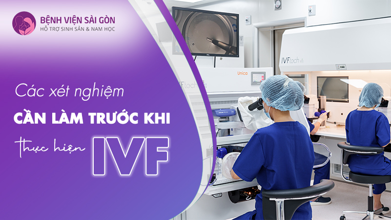 Các xét nghiệm cần làm trước khi thực hiện IVF