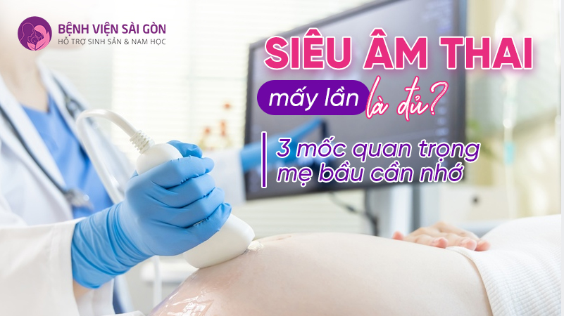 Siêu âm thai mấy lần là đủ? 3 mốc quan trọng mẹ bầu cần nhớ