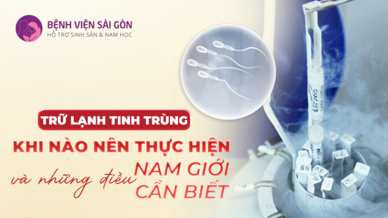 TRỮ LẠNH TINH TRÙNG: KHI NÀO NÊN THỰC HIỆN VÀ NHỮNG ĐIỀU NAM GIỚI CẦN BIẾT