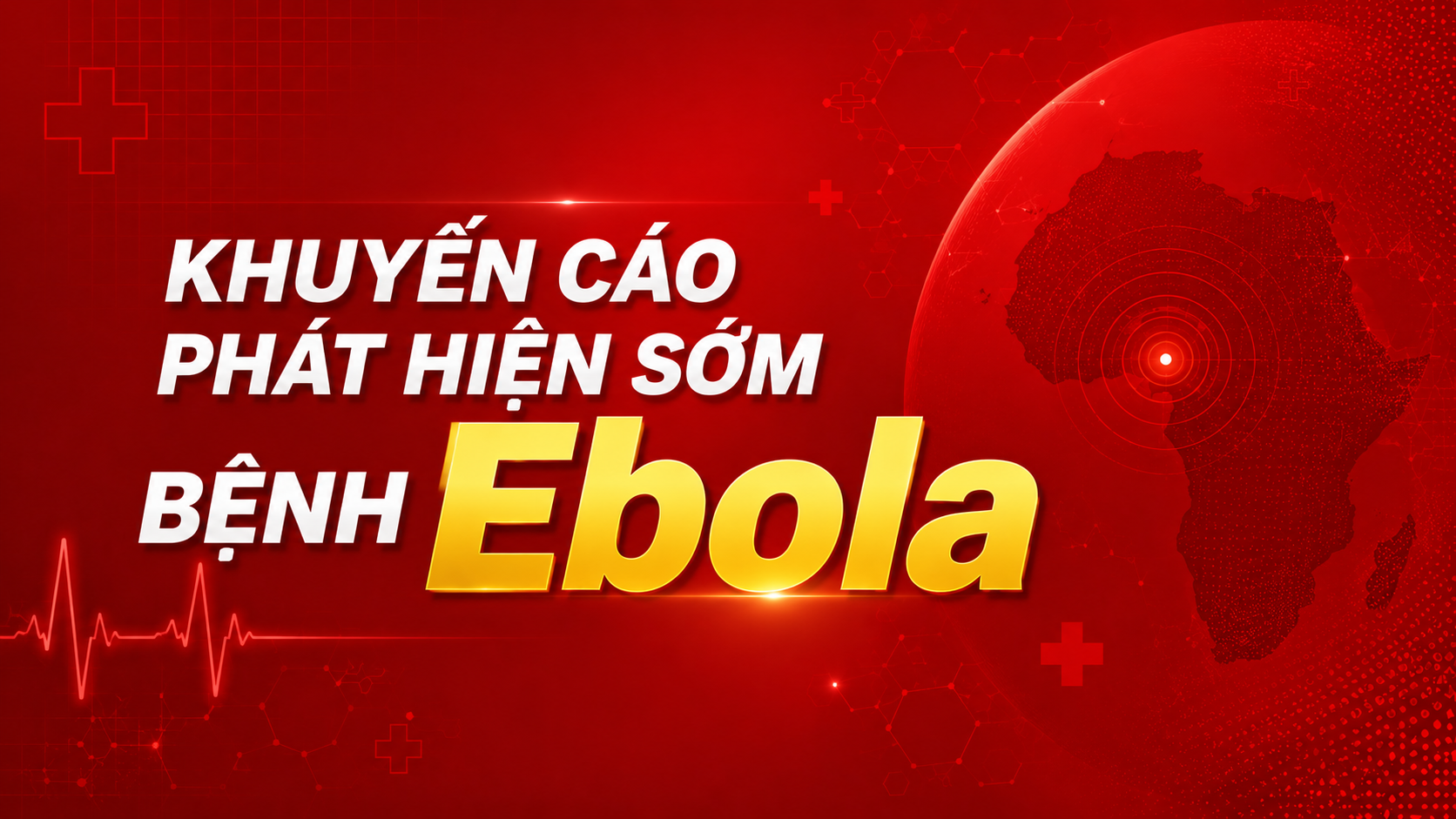 Khuyến cáo phát hiện sớm bệnh Ebola để phòng ngừa nguy cơ lây lan